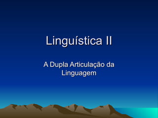 Linguística II A Dupla Articulação da Linguagem 