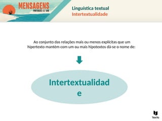 Ao conjunto das relações mais ou menos explícitas que um
hipertexto mantém com um ou mais hipotextos dá-se o nome de:
Intertextualidad
e
Linguística textual
Intertextualidade
 