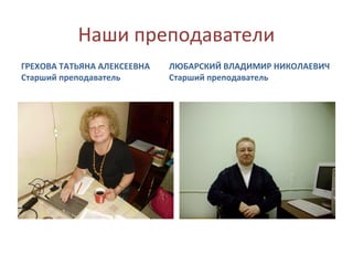 Наши преподаватели
ГРЕХОВА ТАТЬЯНА АЛЕКСЕЕВНА
Старший преподаватель
ЛЮБАРСКИЙ ВЛАДИМИР НИКОЛАЕВИЧ
Старший преподаватель
 