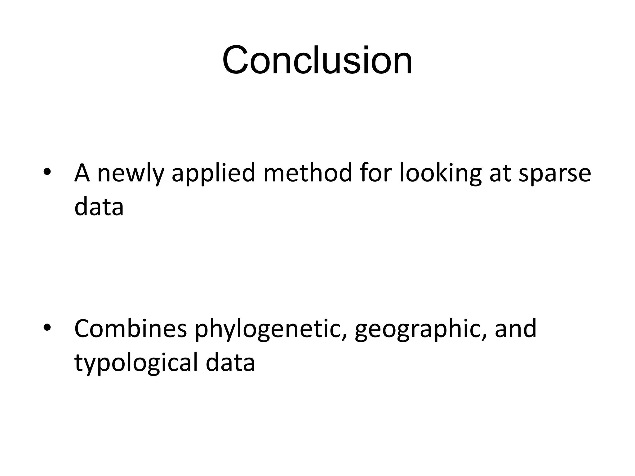 Conclusion

• A newly applied method for looking at sparse
  data



• Combines phylogenetic, geographic, and
  typological data
 