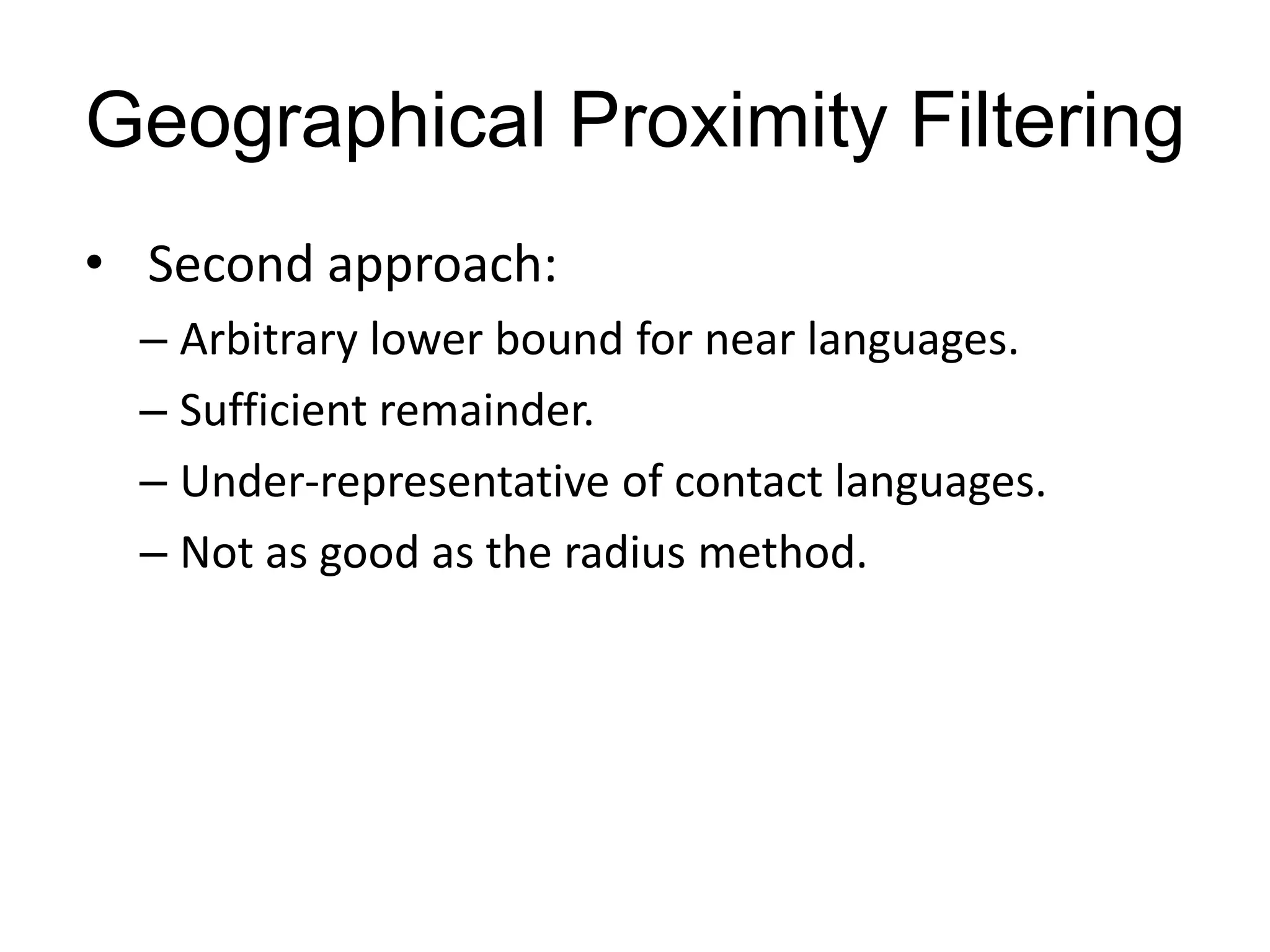 Geographical Proximity Filtering
• Second approach:
  – Arbitrary lower bound for near languages.
  – Sufficient remainder.
  – Under-representative of contact languages.
  – Not as good as the radius method.
 