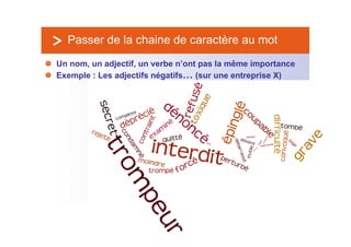 Passer de la chaine de caractère au mot
Un nom, un adjectif, un verbe n’ont pas la même importance
Exemple : Les adjectifs négatifs… (sur une entreprise X)
 