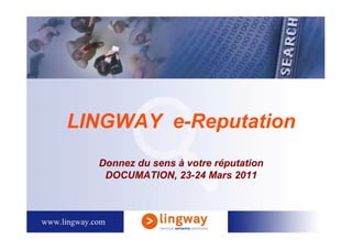 LINGWAY e-Reputation
             Donnez du sens à votre réputation
              DOCUMATION, 23-24 Mars 2011



www.lingway.com
 