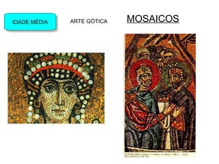 IDADE MÉDIAIDADE MÉDIA ARTE GÓTICA MOSAICOS
 