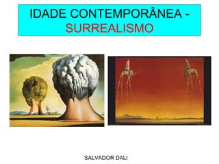 IDADE CONTEMPORÂNEA -
SURREALISMO
SALVADOR DALI
 