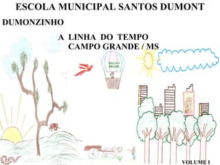 ESCOLA MUNICIPAL SANTOS DUMONT DUMONZINHO  A LINHA DO TEMPO   CAMPO GRANDE / MS VOLUME I 