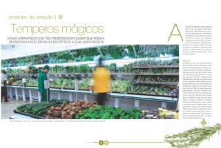 produtos da estação |                 B
                                                                                            lecrim, manjericão e sálvia, apenas
                                                                                            para ficar em alguns exemplos,
                                                                                            são ervas obrigatórias na cozi-
                                                                                            nha de todo gourmet. Potentes e
                                                                                            aromáticas, elas possuem o dom
ERVAS AROMÁTICAS SÃO TÃO PODEROSAS EM SABOR QUE PODEM                                       de definir o futuro de um prato.
                                                                                            Usadas com parcimônia, comple-
 DECRETAR A EXCELÊNCIA OU AS CRÍTICAS A QUALQUER RECEITA                                    tam e enriquecem qualquer pre-
                                                                                        paração. Em excesso, podem dominar
                                                                                        os outros ingredientes e arruinar toda
                                                                                        a receita. Testar sempre é a solução.
                                                                                        A seguir, listamos as principais, seus
                                                                                        usos e virtudes.


                                                                                        Alecrim
                                                                                        Do árabe, al-iklil, veio a denominação
                                                                                        alecrim (Rosmarinus officinali, nome
                                                                                        científico) dessa planta cheirosa que
                                                                                        cresce em solos rochosos, geralmen-
                                                                                        te próximos ao mar, daí o nome latino
                                                                                        ros marinus, que significa “o orva-
                                                                                        lho que vem do mar”. Originária do
                                                                                        Mediterrâneo, essa planta que cresce
                                                                                        forte e robusta, possui folhas pontia-
                                                                                        gudas verde-escuras, e em tempos de
                                                                                        florescência ganha miniflores bran-
                                                                                        cas, azuis ou lilás. De sabor pungente
                                                                                        e dominante, o alecrim, também cha-
                                                                                        mado de rosmarinho ou rosmaninho,
                                                                                        é uma erva que tempera bem carnes
                                                                                        (porco, cordeiro e caças), aves em geral,
                                                                                        sopas e cozidos. Apesar da clássica
                                                                                        mistura de alecrim seco com tomilho
                                                                                        e outras ervas do Mediterrâneo, mais
                                                                                        conhecido como ervas da Provença
                                                                                        (herbes de Provence), geralmente deve
                                                                                        ser usado sozinho para não roubar o
                                                                                        sabor de outras ervas. Sua combina-
                                                                                        ção com carnes grelhadas e assados




                                                                                                            &
                                                                                        e com batatas é perfeita.
 POR DANIEL RIZZO I FOTOS GUILHERME ANDRADE I PRODUÇÃO CRISTINA ESQUILANTE




                                                           NATURAL DA TERRA   32   33
 