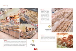 setor |


                                                                                                                 Peixaria
                                                                                                                 Os peixes vêm de várias par-
                                                                                                                 tes do país e são transpor-
                                                                                                                 tados de avião, para garantir
                                                                                                                 o maior frescor e seguran-
                                                                                                                 ça para nossos clientes. A
                                                                                                                 variedade é grande: badejo,
                                                                                                                 pescada, namorado, atum,
                                                                                                                 salmão, sempre oferecidos
                                                                                                                 em diversos cortes. Boas
                                                                                                                 o p ç õ e s s ã o fr u t o s d o m a r:
                                                                                                                 camarão, polvo, lula, mexi -
                                                                                                                 lhão, carne de siri, vôngole,
                                                                                                                 todos monitorados por uma
                                                                                                                 equipe de nutricionistas.




                                                                                                                                             &
                                                                                                                                     Cuidado máximo
                                                                                                                                      nos pescados e
                                                                                                                                        frutos do mar




                                                                                                                 Açougue
                                                                                                                 Cortes especiais das melhores marcas são um con-
                                                                                                                 vite para um churrasco perfeito. Lingüiças variadas
                                                                                                                 agradam a todos os gostos. Uma das preciosidades
                                                                                                                 são as da marca Ceratti. Carnes exóticas, como
                                                                                                                 javali e cordeiro, também são destaques do setor.
                                                                                        &

 Padaria
 Aqui, fazemos questão de dificultar sua escolha. Um pão é mais delicioso que
 o outro! A minirrosca de torresmo é uma sensação. O mini-dog americano é
 envolto em uma crocante fatia de bacon; outra novidade são as pequenas cia-
 batas recheadas com presunto e queijo, romeu-e-julieta, doce de leite ou queijo.        Pães sempre
 O petit-four é oferecido nas versões doce e salgada, sem falar nos tradicionais        fresquinhos a
 pães de metro que podem ser encomendados com um dia de antecedência.                       toda hora



                                                                                    NATURAL DA TERRA   42   43
 