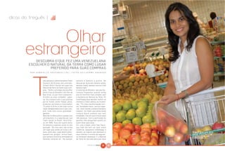 dicas do freguês |              Y




            DESCUBRA O QUE FEZ UMA VENEZUELANA
         ESCOLHER O NATURAL DA TERRA COMO LUGAR
                    PREFERIDO PARA SUAS COMPRAS
         P O R G A B R I E L L E VA S C O N C E L L O S | F O T O S G U I L H E R M E A N D R A D E



                        oda semana a administradora Yraeli      banana é banana e pronto. No
                        Vizcaino, de 33 anos, tem uma tare-     Natural da Terra tem banana-prata,
                        fa bem difícil: decidir em qual loja    banana-maçã, banana-nanica e até
                        Natural da Terra vai fazer suas com-    banana light.”
                        pras. “Tenho o privilégio de escolher   A nova loja do Brooklin, que ela cos-
                        entre a loja do Brooklin e do Alto da   tumava freqüentar quando ainda
                        Boa Vista, já que moro exatamen-        era um hortifrúti mais simples, sem
                        te entre as duas unidades”, gaba-       a bandeira do Natural da Terra, foi
                        se. Ela compra tudo o que precisa       modificada para atender melhor os
                        por lá: frutas, carne, frango, peixe,   clientes e Yraeli adorou as mudan-
                        produtos nacionais e importados.        ças. “Foi uma transformação incrí-
                        “O preço é ótimo e até hoje nunca       vel. Variedade maior, serviço espe-
                        fiquei desapontada com o que com-       cial, mais caixas e estacionamento
                        prei, tudo tem muita qualidade”,        coberto”, diz Yraeli, que várias vezes
                        garante.                                compra algum produto que vem
                        Nascida na Venezuela e casada com       embalado, mas diz que é muito para
                        um brasileiro, é a segunda vez que      três pessoas. Com a permissão do
                        Yraeli reside no Brasil. Na primei-     gerente, eles perguntam quanto eu
                        ra, em 1999, ficou por quatro anos,     quero levar para casa.
                        foi embora e resolveu voltar no ano     Em uma cidade como São Paulo,
                        passado. “No meu país não existe        que todo dia tem um caso sobre
                        um lugar que vende só fruta e ver-      violência, seqüestro relâmpago e
                        dura, como aqui. Lojas assim enlou-     assalto, os lugares que oferecem a            Yraeli em um dos




                                                                                                              &
                        quecem nós, gringos”, brinca Yraeli,    seus clientes o mínimo de seguran-            seus momentos
                        que sempre encontra estrangeiros        ça merecem destaque. E o Natural              preferidos, as
                        fazendo compras ali. “Na Europa,        da Terra faz de tudo para que seus
                                                                                                              compras

                                                                              NATURAL DA TERRA   88      89
 