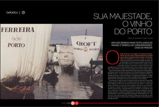 bebidas |   B




                                                                                  P O R     R I C A R D O     C A S T I L H O


                                                   UMA DAS BEBIDAS MAIS FESTEJADAS DO
                                                   MUNDO, É SIMBOLO DE COMEMORAÇÕES,
                                                                       CASO DA PÁSCOA

                                                                   vinho do Porto é um enigma, um delicioso enigma.
                                                                   Afinal, para ele saltar majestosamente da garrafa
                                                                    para a taça a natureza teve de compor uma verda-
                                                                    deira ária dramática: na busca de água, as raízes das
                                                                     videiras que fazem esse vinho são obrigadas a penetrar até
                                                                    15 metros pelas fissuras das rochas xistosas que formam o
                                                                  leito das melhores terras vinícolas do Douro, região ao norte
                                                               de Portugal. Do Douro? Isso mesmo: o vinho do Porto não é feito
                                             na cidade do Porto, mas a 100 quilômetros dali. E quem conhece o lugar se surpre-
                                             ende: “Como se pode conseguir uvas de qualidade num solo tão simples e pobre?”
                                                Desce fundo no tempo a origem das primeiras mudas na província vinícola do Douro.
                                             Já durante o domínio romano se cultivava a vinha nessa área de aproximadamente
                                             240.000 hectares – dos quais apenas a décima parte é ocupada por parreirais; o
                                             restante são pinhais, olivais, amendoais e, principalmente, penhascos. A região
                                             se estende pelo vale do Rio Douro, a partir da cidade de Peso da Régua, até a loca-
                                             lidade de Freixo-de-Espada-à-Cinta, perto da fronteira com a Espanha.
                                                Para entender a magia do vinho ali produzido é preciso voltar até o ano de 1678,
                                             data em que teria surgido o Porto. A exemplo do que acontece com a história de
                                             outras bebidas, existe muita controvérsia quanto à sua origem. A versão mais
                                             aceita e difundida é a de que dois jovens ingleses, filhos de um rico comercian-
                                             te, dispostos a estudar e conhecer os vinhedos portugueses, instalaram-se num
                                             mosteiro perto do Douro. Impressionados com os aromas e as virtudes do vinho
                                             local, compraram um lote da bebida e o despacharam para a Inglaterra. Para que
                                             pudesse suportar a variação de temperatura e o sacolejo da viagem marítima,
                                             acrescentaram um pouco de aguardente portuguesa, fortificando o vinho – que,
                                             com isso, ficou mais ao gosto dos britânicos, desde logo convertidos em seus
                                             maiores admiradores e consumidores. Da Inglaterra a fama do vinho derramou-se
                                             por toda a Europa.


                NATURAL DA TERRA   92   93
 