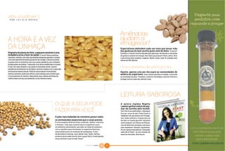 vida saudável |
  P O R    L E T I C I A    R O C H A




                                                                                                                                           Especialistas defendem cada vez mais que lançar mão
                                                                                                                                           das gorduras do bem auxilia quem está de dieta. O motivo?
Originária da planta do linho, a pequena semente é uma                                                                                     Equilibra o nível de insulina liberada pelo pâncreas, facilitando a conversão
verdadeira arma a favor da saúde. É rica em fibras, proteínas,                                                                             de gordura corporal em energia. Sem falar que possuem fibras, cálcio, ferro
vitaminas, minerais, sem falar que recentes pesquisas apontam a linhaça                                                                    e são ótimas para moderar o apetite. Melhor ainda, cada 12 unidades têm
como principal fonte de ácidos graxos do tipo ômega 3. Até pouco tempo                                                                     menos de 100 calorias.
os peixes eram os alimentos mais ricos nessa substância, que combatem
as obstruções nas artérias. Traduzindo, é um ótimo remédio para o coração.
E mais: tem ação oxidante, o que ajuda na renovação celular, e possui
substâncias semelhantes ao estrógeno, portanto colabora com a reposição
hormonal da maneira natural. Pode ser consumida em forma de óleo,                                                                          Aposte, apenas uma por dia supre as necessidades de
farinha e semente, sendo esta última a mais indicada, pois contribui para                                                                  selênio do organismo. Esse mineral equilibra a tireóide, o que evita
o funcionamento do intestino. Basta deixar duas colheres de linhaça de                                                                     as oscilações de peso. Fortalece o sistema imunológico, previne tumores e
molho e bater com seu suco preferido, é uma vitamina e tanto.                                                                              protege contra a ação dos radicais livres.




                                                                                                                                           A autora inglesa Nigella
                                                                                                                                           Lawson ganhou status de pop-
                                                                                                                                           star da cozinha pelo mundo.
                                                                                                                                           Com três livros publicados, o destaque
                                                                                                                                           fica por conta da obra Feast-Food to
                                                                                                                                           Celebrate Life, que ensina, em 472 pági-
                                                                 O grão mais badalado do momento possui todos                              nas, lições práticas e truques para se
                                                                 os aminoácidos essenciais que o corpo precisa.                            dar bem no mundo gourmet. Assuntos
                                                                 É uma excelente fonte de fibras, proteínas, lipídios, vitaminas           como preparar um almoço de Páscoa,
                                                                 e minerais. Todo esse conjunto atua no organismo como                     ceia de Natal sem estresse e até menu
                                                                 um elemento antioxidante, que reduz as taxas de colesterol                para casamento. Atenção, chocólatras,
                                                                 ruim e equilibra taxas hormonais no organismo feminino,                   há um capítulo batizado de “Chocolate
                                                                 amenizando assim os sintomas da menopausa. A lista                        cake hall of fame”, só com receitas de
                                                                 de derivados é extensa, use e abuse: óleo, farelo, farinha,               bolos de chocolate. Boa leitura!
                                                                 proteína texturizada (carne), leite, queijo (tofu), missô (pasta),
                                                                 shoyu (molho) e soja torrada fresca.


                                                                                                          NATURAL DA TERRA     10     11
 