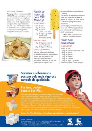 MODO DE PREPARO                             Picolé de                                 deixe agitando por aproximadamente
Pré-aqueça o forno à temperatura média
                                            maracujá                                  3 minutos.
                                                                                      Leve a calda até a produtora de sorvete.
(180ºC). Misture, numa tigela, o sorvete
com as nozes e reserve no congelador.       com TOP                                   Retire essa calda antes do ponto de
Desenforme o panetone e corte-o em 4
rodelas de 1,5 cm de largura cada uma.
                                            Maracujá                                  preparo do sorvete e, na saída, mescle
                                                                                      o TOP Maracujá a gosto no meio
Coloque as fatias de panetone numa          INGREDIENTES                              dessa massa.
assadeira e leve ao forno por 5 minutos      1 litro de leite                         Após esse procedimento, leve essa
ou até dourar. Retire o panetone do forno    170 g de açúcar                          massa com TOP Maracujá misturado
e sirva com o sorvete. Se preferir,            80 g de Selecta                        para as formas de picolé e produza o
acompanhe com Esquimó Chocolate.                     Cream Livre Trans                picolé normalmente.
                                               12 g de Super Liga Neutra
                                                                                         Fábio Guenze - Assistente técnico
                                                     Selecta TOP                         comercial Duas Rodas Industrial
                                                     Maracujá (a gosto)
                                            SABORIZE COM                              Calda base
                                              10 g de Algemix Sonho de
                                                   Leite Condensado
                                                                                      para sorvete
                                              20 g de Algemix Maracujá                INGREDIENTES
                                                                                       1 litro de leite
                                            MODO DE PREPARO                            130 g de Selecta Cream Livre Trans
                                            Adicione todos os pós, incluindo           160 g de açúcar
                                            os pós saborizantes, em um recipiente e      50 g de glucose
                                            misture bem, reservando o TOP                30 g de topping
                                            Maracujá. Acrescente os pós                  10 g de Emustab
                                            previamente misturados ao leite sob          10 g de Super Liga Neutra
                                            agitação em um liqüidificador e           Saborize conforme o sabor desejado.
 