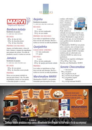 R E C E I TA S

                                              Beijinho                                          sundaes, milk-shakes,
                                                                                                tortas, recheios de
                                              Rendimento em porções:                            bolos e bombons,
                                              5 L calda base sabor leite condensado             acompanhamento
                                              RECHEIO                                           para biscoitos,
Bombom trufado                                      3 ovos
                                                350 g de leite condensado
                                                                                                wafers ou sorvetes.
                                                                                                Pode também ser
Rendimento em porções:                                                                          utilizado em merengues cobertos com
5 L calda base sabor bombom                     250 g de coco ralado
                                                                                                chocolate e na novidade Cone Trufado.
RECHEIO                                       PREPARO DO RECHEIO                                O nome Marshmallow surgiu devido à
 400 g de doce de leite                       Leve todos os ingredientes ao fogo                antiga receita que, em sua formulação,
 100 g de chocolate skimo                     baixo até dar uma dourada. Mescle o               usava gordura da raiz da planta de
  30 g de base chocolate                      recheio ao sorvete na saída da produtora.         marshmallow.
                                                                                                O Marshmallow MARVI já vem pronto
PREPARO DO RECHEIO
Aqueça, em banho-maria, o doce de
                                              Queijadinha                                       para o consumo, mas se desejar maior
                                                                                                cremosidade, pode ser diluído em água
leite e misture o restante dos ingredientes   CALDA BASE SABORES                                ou xarope simples MARVI. O produto
para preparo do recheio. Na saída da              1/2 leite condensado
                                                                                                também pode ser saborizado com
produtora, mescle o recheio ao sorvete.           1/2 queijo
                                                                                                cobertura MARVI no sabor de sua
                                              RECHEIO
Jamaica                                            3 ovos
                                                                                                preferência.
                                                                                                Disponível nas seguintes embalagens:
Rendimento em porções:                         250 g de leite condensado                        150 g, 600 g, 2 kg e 6 kg.
5 L calda base sabor chocolate suíço           250 g de queijo parmesão           ralado        Receitas com Marshmallow MARVI
RECHEIO                                       PREPARO
 300 g de uvas passas                         Leve todos os ingredientes ao fogo
                                                                                                Sorvete Chocomallow
 200 g de chocolate escuro picado             baixo até dar uma dourada. Mescle o                    1 litro de leite
                                                                                                 180 g de açúcar
PREPARO                                       recheio ao sorvete na saída da produtora.
                                                                                                  60 g de glucose em pó
Deixe as uvas passas curtindo no
rum por pelo menos 1 dia. Na saída            Marshmallow MARVI                                   80 g de leite em pó integral
                                                                                                  30 g de gordura vegetal
da produtora, mescle as uvas passas,          Marshmallow MARVI é um produto                           hidrogenada
o chocolate picado e o sorvete.               formulado para decorações de taças,                 10 g de liga artesanal MARVI




                                              Sorveteria Confeitaria Brasileira Nº 176 • 2007                                     • 35
 