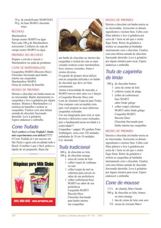 10 g de emulsificante MARVIGEL                                                              MODO DE PREPARO
  50 g de base MARVI chocolate                                                                Derreta o chocolate em banho-maria ou
       suíço
                                                                                              no microondas. Acrescente os demais
RECHEIO                                                                                       ingredientes e misture bem. Cubra com
Marshmallow                                                                                   filme plástico e leve à geladeira por
Xarope neutro MARVI ou água                                                                   cerca de 1 hora ou até que o creme
Para cada 100 g de Marshmallow,                                                               fique firme. Retire da geladeira e
acrescentar 2 colheres de sopa de                                                             recheie as casquinhas já banhadas
xarope neutro MARVI ou água.                                                                  internamente com o chocolate. Finalize
PREPARO DO RECHEIO                                                                            com uma última camada de chocolate
                                            um banho de chocolate no interior das             fracionado derretido. Leve à geladeira
Prepare o sorvete e mescle o
                                            casquinhas e recheá-las com os mais               por alguns minutos para secar. Espere
Marshmallow na saída da produtora.
                                            variados recheios como marshmallow,               endurecer e embrulhe.
CONE DE MARSHMALLOW                         licor, mousse, crocantes, frutas e
Casquinhas MARVI (Biscoito Doce)            cremes diversos.                                  Trufa de caipirinha
Chocolate fracionado para banho
interno nas casquinhas
Marshmallow MARVI
                                            O segredo do preparo dessa delícia
                                            está na casquinha utilizada e no banho            de limão
                                            de chocolate que deve ser feito                    500 g de chocolate branco
Gotas de essência de baunilha
                                            corretamente.                                          1 caixa de creme de leite
MODO DE PREPARO                             Atenta à necessidade do mercado, a                     3 colheres (sopa) de pinga
Derreta o chocolate em banho-maria ou       MARVI inovou mais uma vez e lançou
                                                                                                   1 colher de (sobremesa)
no microondas. Banhe internamente as        a Casquinha Biscoito Doce com
casquinhas e leve à geladeira por alguns                                                             base MARVI
                                            Cone de Alumínio Especial para Trufas.
minutos. Misture o Marshmallow e a                                                                   sabor limão galego
                                            Este conjunto vem na medida certa
essência de baunilha e recheie as           para você preparar as mais saborosas                   1 colher (sopa) cobertura
casquinhas. Finalize com uma última         casquinhas recheadas.                                    MARVI sabor limão galego
camada de chocolate fracionado                                                                       Casquinha MARVI
                                            Use sua imaginação para criar os mais
derretido. Leve à geladeira.                                                                         Biscoito Doce
Espere endurecer e embrulhe.                diversos e deliciosos cones recheados,
                                            pois o fundamental nessa novidade é a                    Chocolate fracionado para
Cone Trufado                                criatividade!!!
                                            Casquinhas + papper: 0% gordura Trans
                                                                                                     banho interno nas casquinhas

Você conhece o Cone Trufado? Ainda          Embalagem: caixa com 120 unidades
                                                                                              MODO DE PREPARO
não experimentou essa delícia?!?!?!         embaladas de 10 em 10 unidades                    Derreta o chocolate em banho-maria ou
O Cone Trufado já é um sucesso em           Cor: dourada                                      no microondas. Acrescente os demais
São Paulo e agora está invadindo todo o                                                       ingredientes e misture bem. Cubra com
Brasil. O melhor é que é fácil, prático e
rápido de ser preparado. Basta dar
                                            Trufa tradicional                                 filme plástico e leve à geladeira por
                                                                                              cerca de 1 hora ou até que o creme
                                              400 g  de chocolate ao leite
                                                                                              fique firme. Retire da geladeira e
                                              200 g  de chocolate amargo
                                                  1  caixa de creme de leite                  recheie as casquinhas já banhadas
                                                  1  colher (sopa) de conhaque                internamente com o chocolate. Finalize
                                                     ou rum                                   com uma última camada de chocolate
                                                   1 colher (sopa) de mel ou                  fracionado derretido. Leve à geladeira
                                                     cobertura para sorvete no                por alguns minutos para secar. Espere
                                                     sabor de sua preferência                 endurecer e embrulhe.

                                                                                              Cone de mousse
                                                   1 colher (sobremesa) base
                                                     MARVI no sabor de sua
                                                     preferência
                                                     Casquinha MARVI                           1/2 L de chantily Marvi batido
                                                     Biscoito Doce                             500 g de chocolate ao leite, branco
                                                     Chocolate fracionado                            ou meio amargo
                                                     para banho interno                            1 lata de creme de leite com soro
                                                     nas casquinhas                              1/2 xícara de crocante Marvi

36 •                                        Sorveteria Confeitaria Brasileira Nº 176 • 2007
 