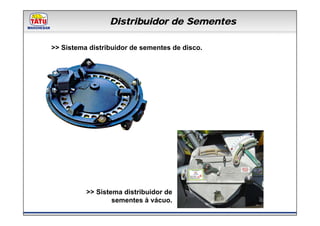 Distribuidor de Sementes
             Linha de Produtos Marchesan
>> Sistema distribuidor de sementes de disco.




          >> Sistema distribuidor de
                  sementes à vácuo.
 