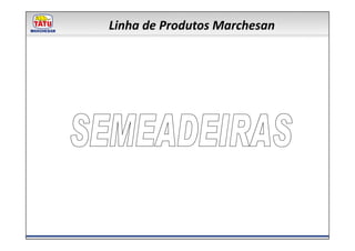 Linha de Produtos Marchesan
 