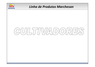 Linha de Produtos Marchesan
 