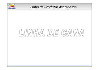 Linha de Produtos Marchesan
 