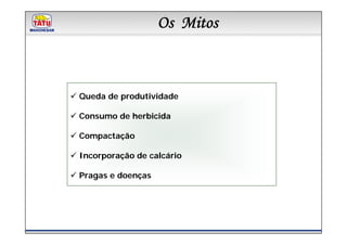 Os Mitos
      Linha de Produtos Marchesan




Queda de produtividade

Consumo de herbicida

Compactação

Incorporação de calcário

Pragas e doenças
 