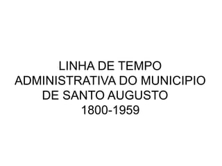 LINHA DE TEMPO ADMINISTRATIVA DO MUNICIPIO DE SANTO AUGUSTO  1800-1959 