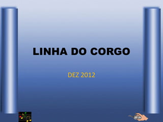 LINHA DO CORGO
DEZ 2012
 