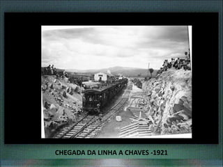 CHEGADA DA LINHA A CHAVES -1921
 