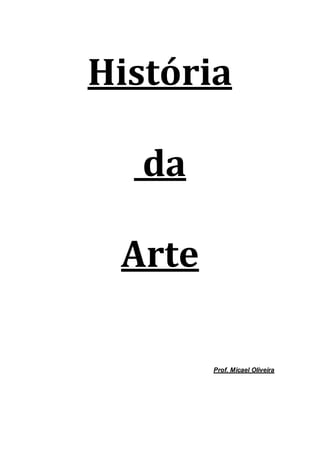História
da
Arte
Prof. Micael Oliveira
 