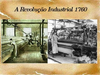A Revolução Industrial   1760 