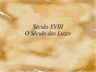 Século XVIII O Século das Luzes 