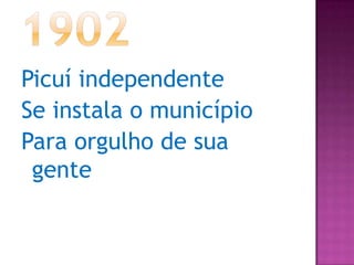 1902Picuí independenteSe instala o municípioPara orgulho de sua gente