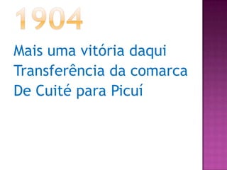 1904Mais uma vitória daquiTransferência da comarcaDe Cuité para Picuí