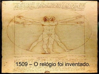 •1




     •   1509 – O relógio foi inventado.
 