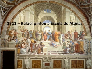 1511 – Rafael pintou a Escola de Atenas
 
