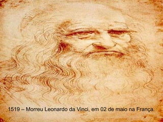 1519 – Morreu Leonardo da Vinci, em 02 de maio na França.
 