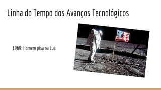 Linha do Tempo dos Avanços Tecnológicos
1969: Homem pisa na Lua.
 