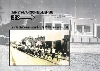 1976-1977-1978-1979-1980-1981-1982
1983
Desfile cívico em setembro de 1983, na rua Cel. Biá
 