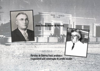 Jonas Bessa, doador do terreno.
Péricles de Queiroz Facó, prefeito e
responsável pela construção do prédio escolar.
 