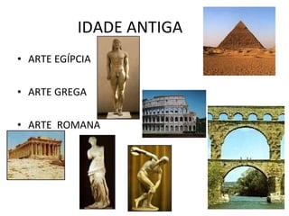 IDADE ANTIGA ARTE EGÍPCIA ARTE GREGA ARTE  ROMANA 