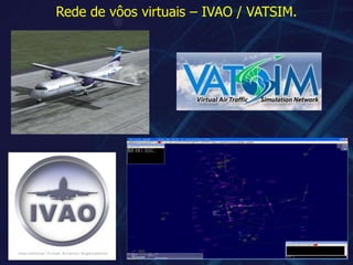 Rede de vôos virtuais – IVAO / VATSIM.