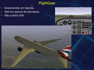 FlightGearDesenvolvido em OpenGL.Add-ons apenas de aeronaves.Não contém SDK.