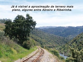 Já é visível a aproximação de terreno mais
plano, algures entre Abreiro e Ribeirinha.
 