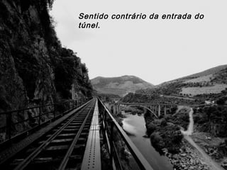 Sentido contrário da entrada do
túnel.
 