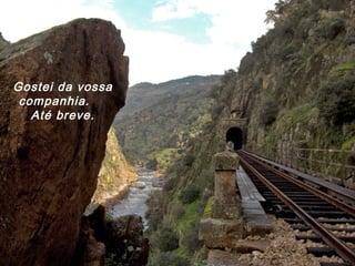 Gostei da vossa
companhia.
Até breve.
 