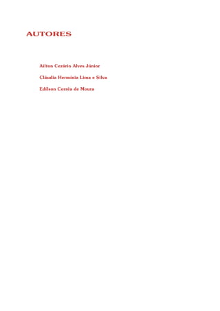 AUTORES




  Ailton Cezário Alves Júnior

  Cláudia Hermínia Lima e Silva

  Edílson Corrêa de Moura
 