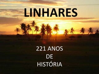 LINHARES
221 ANOS
DE
HISTÓRIA
 