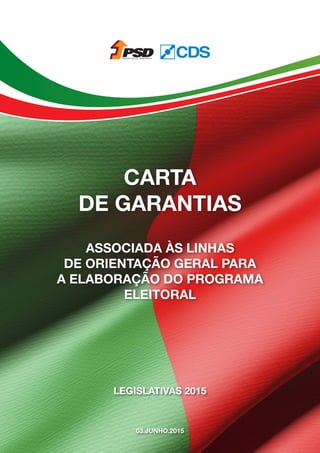LEGISLATIVAS 2015
CARTA
DE GARANTIAS
ASSOCIADA ÀS LINHAS
DE ORIENTAÇÃO GERAL PARA
A ELABORAÇÃO DO PROGRAMA
ELEITORAL
03.JUNHO.2015
 
