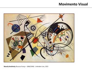 Wassily Kandinsky (Russica-França – 1866/1944) - Unbroken Line, 1923
Movimento Visual
 
