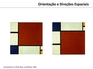 Orientação e Direções Espaciais
Composition II in Red, Blue, and Yellow, 1930
 