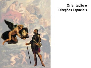 Orientação e
Direções Espaciais
 