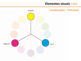 Elementos visuais - Cor
Combinações - Primárias
 